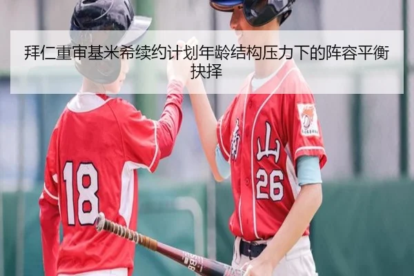 拜仁重审基米希续约计划年龄结构压力下的阵容平衡抉择